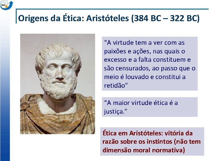 Origens da Ética: Aristóteles (384 BC – 322 BC) “A virtude tem a ver