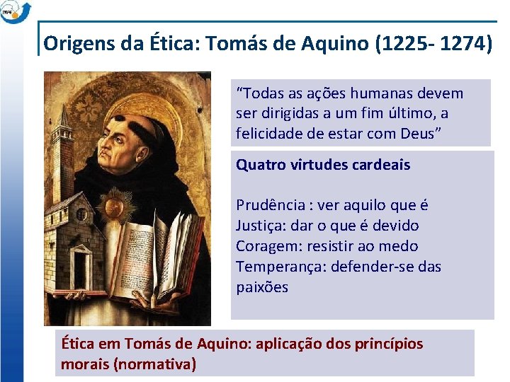 Origens da Ética: Tomás de Aquino (1225 - 1274) “Todas as ações humanas devem