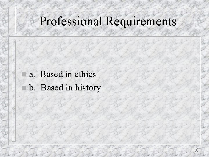 Professional Requirements a. Based in ethics n b. Based in history n 10 