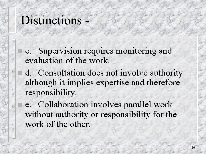 Distinctions c. Supervision requires monitoring and evaluation of the work. n d. Consultation does