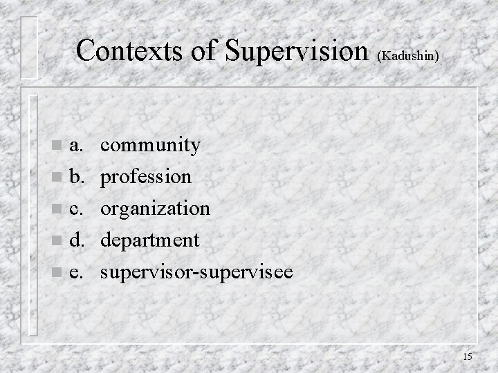 Contexts of Supervision (Kadushin) a. n b. n c. n d. n e. n
