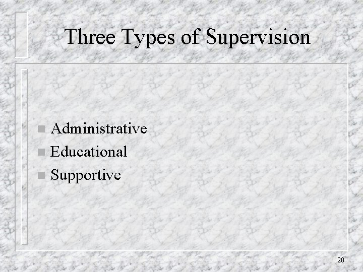 Three Types of Supervision Administrative n Educational n Supportive n 20 