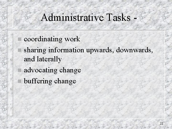 Administrative Tasks coordinating work n sharing information upwards, downwards, and laterally n advocating change