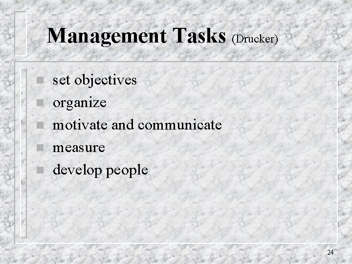 Management Tasks (Drucker) n n n set objectives organize motivate and communicate measure develop