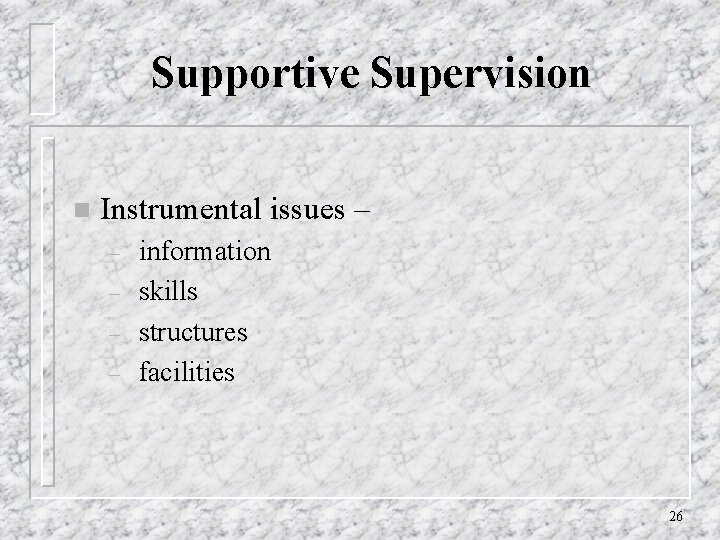 Supportive Supervision n Instrumental issues – – – information skills structures facilities 26 