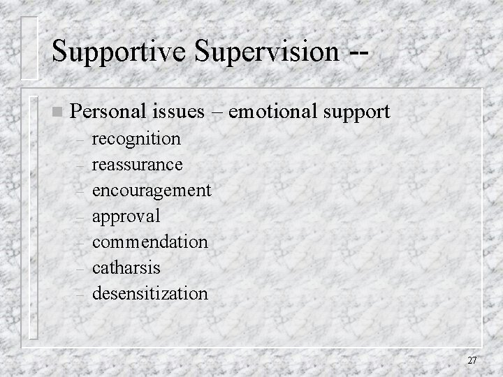 Supportive Supervision -n Personal issues – emotional support – – – – recognition reassurance