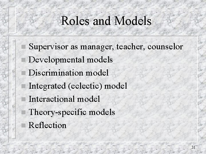 Roles and Models Supervisor as manager, teacher, counselor n Developmental models n Discrimination model