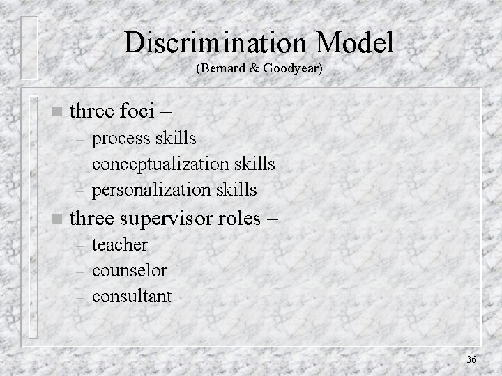 Discrimination Model (Bernard & Goodyear) n three foci – – n process skills conceptualization
