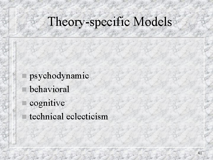 Theory-specific Models psychodynamic n behavioral n cognitive n technical eclecticism n 41 