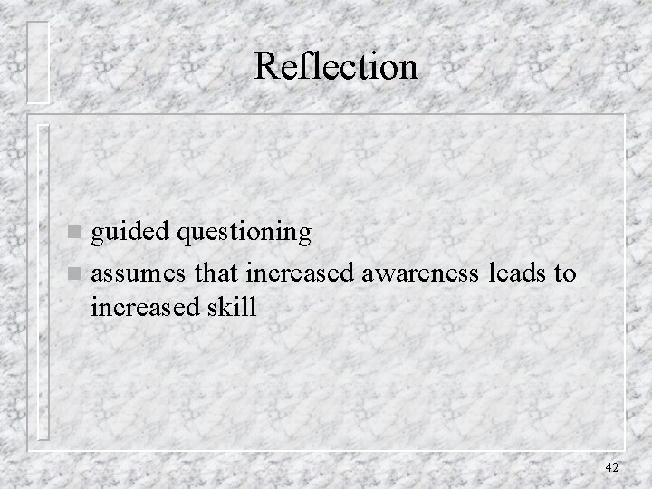 Reflection guided questioning n assumes that increased awareness leads to increased skill n 42