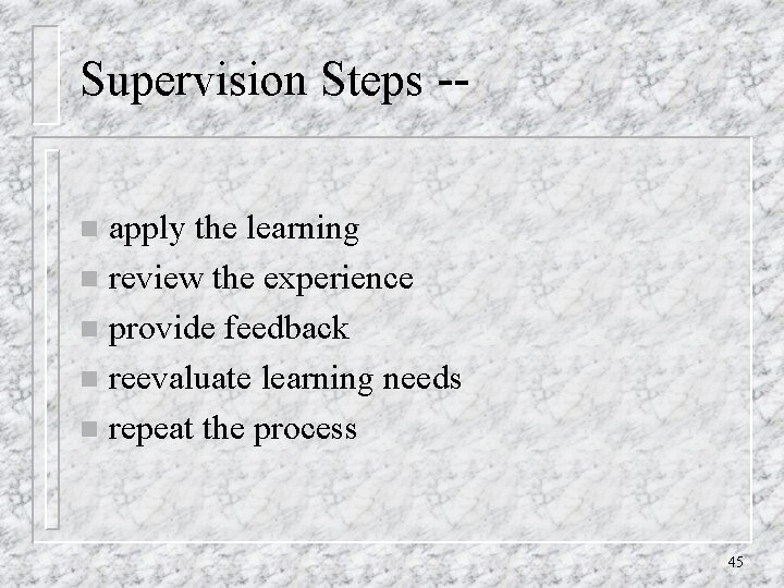 Supervision Steps -apply the learning n review the experience n provide feedback n reevaluate