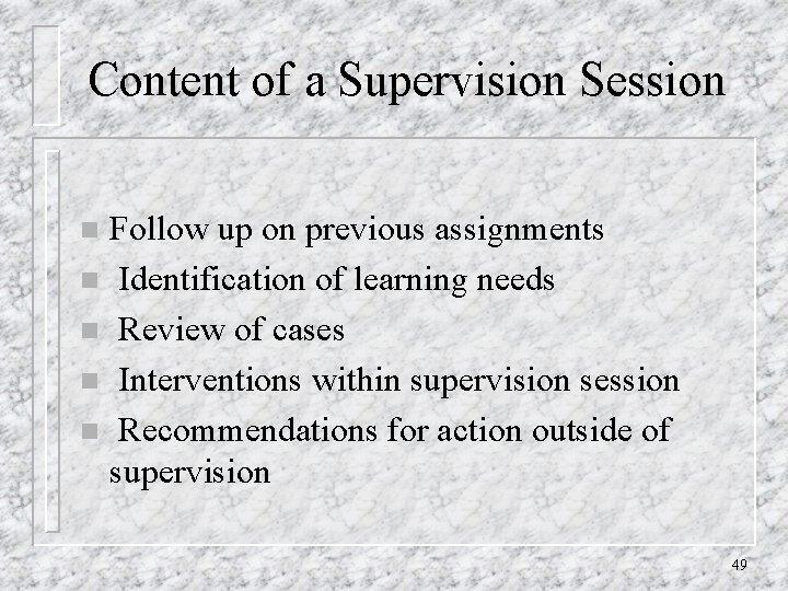 Content of a Supervision Session Follow up on previous assignments n Identification of learning