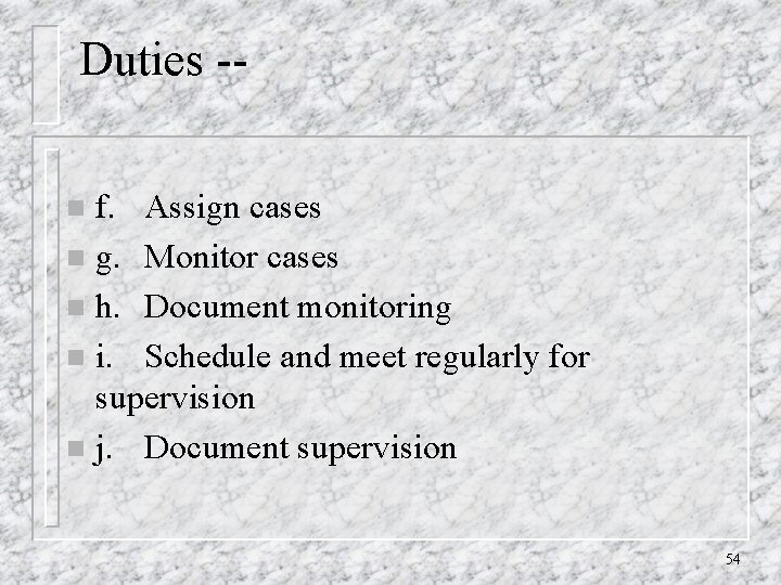 Duties -f. Assign cases n g. Monitor cases n h. Document monitoring n i.