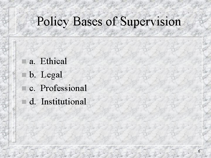Policy Bases of Supervision a. n b. n c. n d. n Ethical Legal