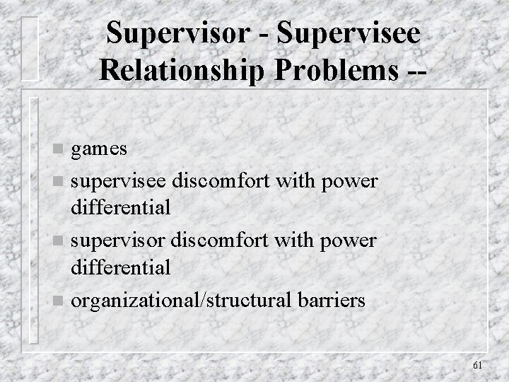 Supervisor - Supervisee Relationship Problems -games n supervisee discomfort with power differential n supervisor