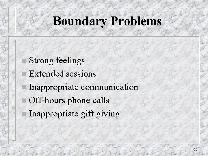Boundary Problems Strong feelings n Extended sessions n Inappropriate communication n Off-hours phone calls