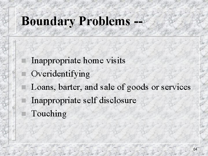 Boundary Problems -n n n Inappropriate home visits Overidentifying Loans, barter, and sale of