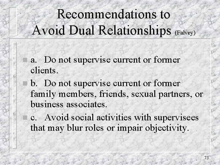 Recommendations to Avoid Dual Relationships (Falvey) a. Do not supervise current or former clients.
