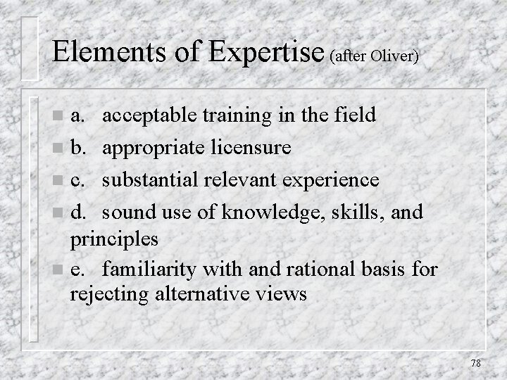 Elements of Expertise (after Oliver) a. acceptable training in the field n b. appropriate