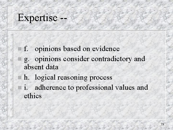 Expertise -f. opinions based on evidence n g. opinions consider contradictory and absent data