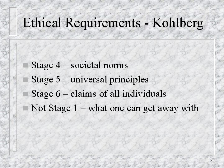 Ethical Requirements - Kohlberg Stage 4 – societal norms n Stage 5 – universal