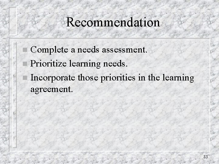 Recommendation Complete a needs assessment. n Prioritize learning needs. n Incorporate those priorities in