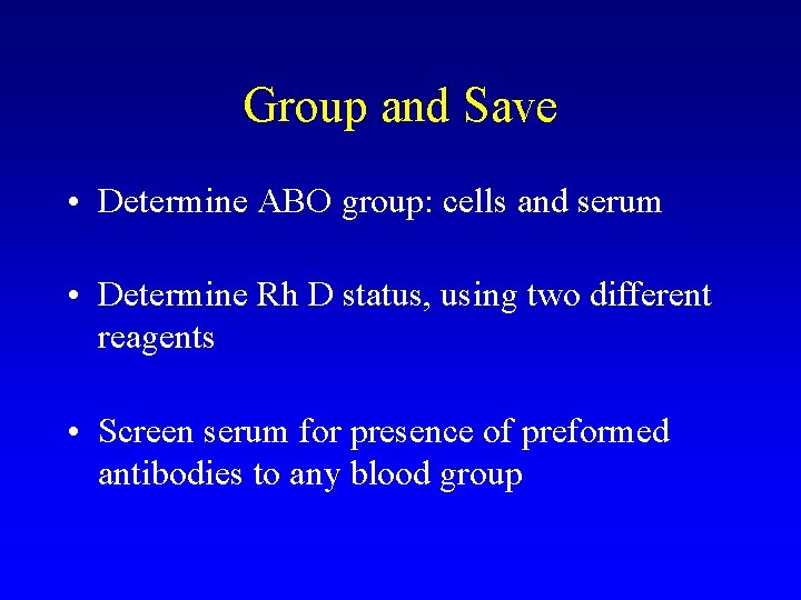 Group and Save • Determine ABO group: cells and serum • Determine Rh D