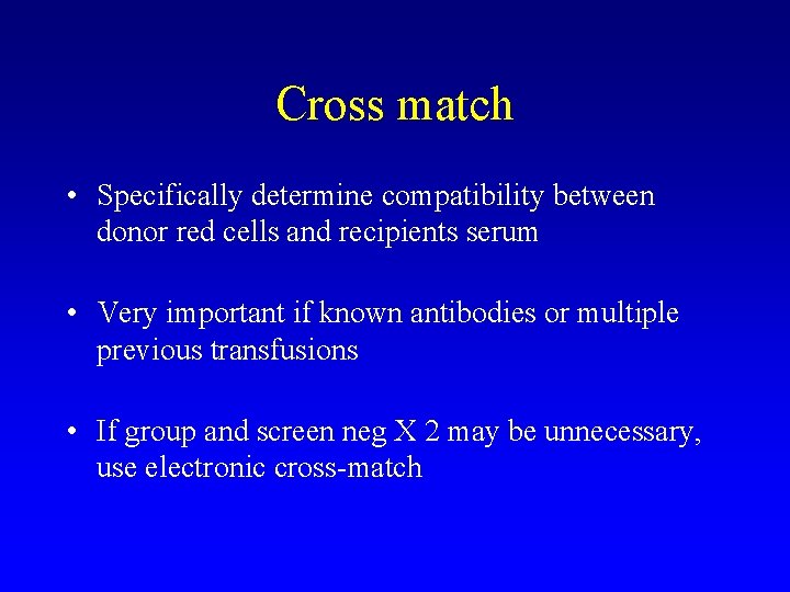 Cross match • Specifically determine compatibility between donor red cells and recipients serum •