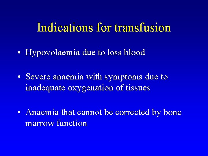 Indications for transfusion • Hypovolaemia due to loss blood • Severe anaemia with symptoms