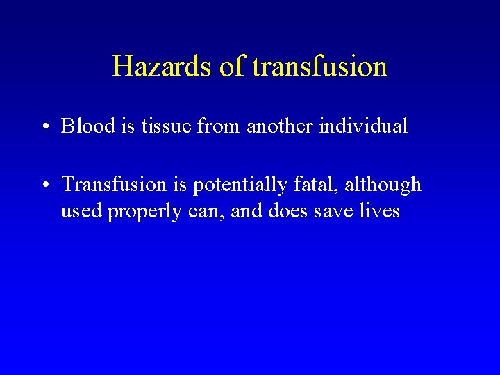 Hazards of transfusion • Blood is tissue from another individual • Transfusion is potentially