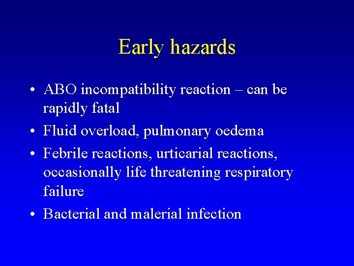 Early hazards • ABO incompatibility reaction – can be rapidly fatal • Fluid overload,
