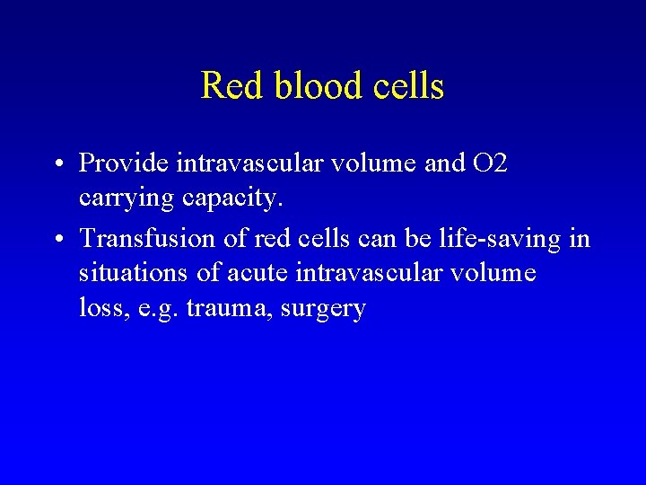 Red blood cells • Provide intravascular volume and O 2 carrying capacity. • Transfusion