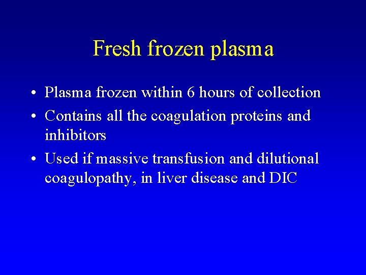 Fresh frozen plasma • Plasma frozen within 6 hours of collection • Contains all