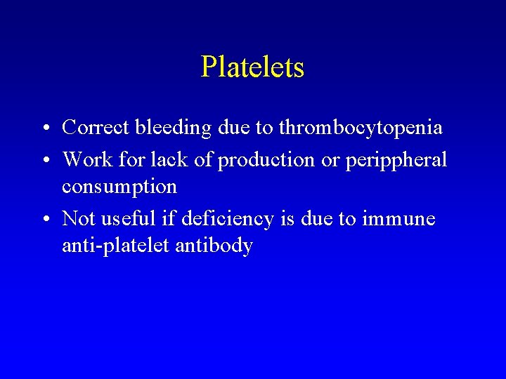 Platelets • Correct bleeding due to thrombocytopenia • Work for lack of production or