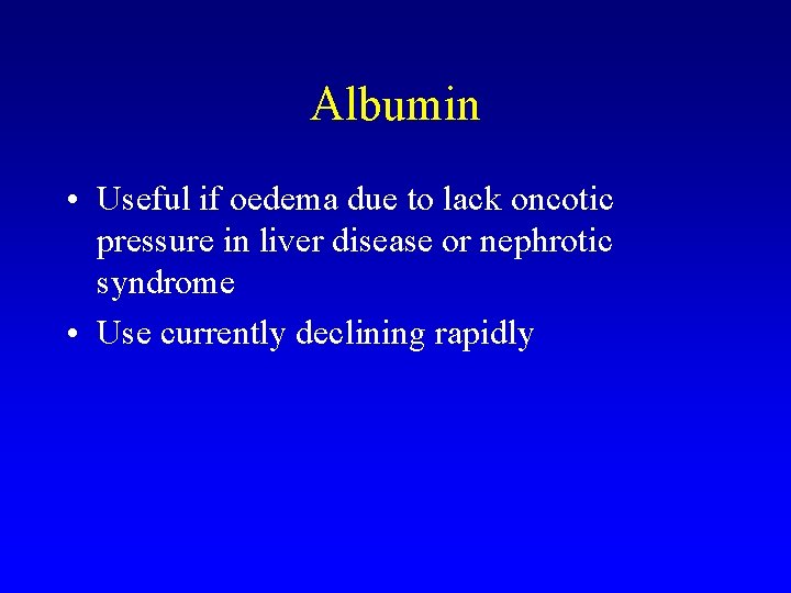 Albumin • Useful if oedema due to lack oncotic pressure in liver disease or