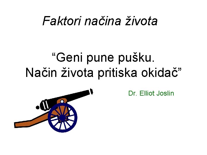 Faktori načina života “Geni pune pušku. Način života pritiska okidač” Dr. Elliot Joslin 