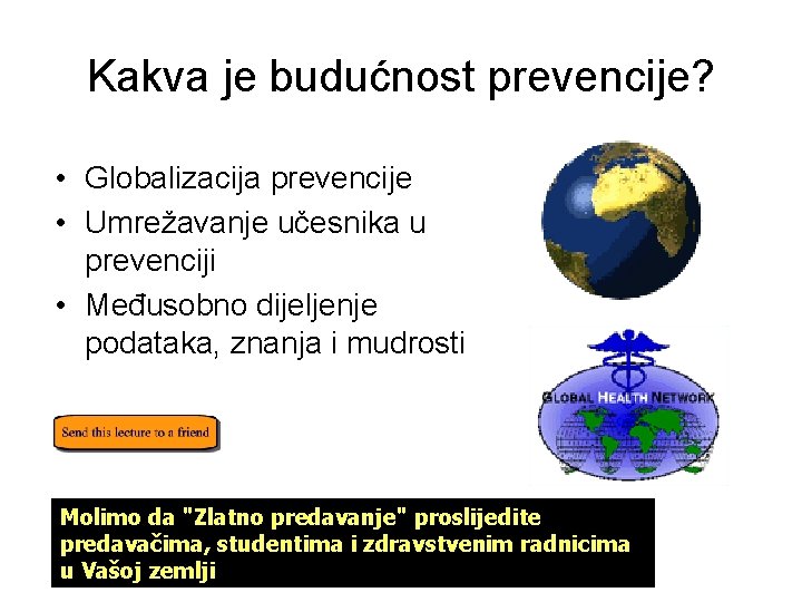 Kakva je budućnost prevencije? • Globalizacija prevencije • Umrežavanje učesnika u prevenciji • Međusobno