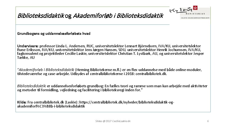 Biblioteksdidaktik og Akademiforløb i Biblioteksdidaktik Grundbogens og uddannelsesforløbets hvad Undervisere: professor Linda L. Andersen,