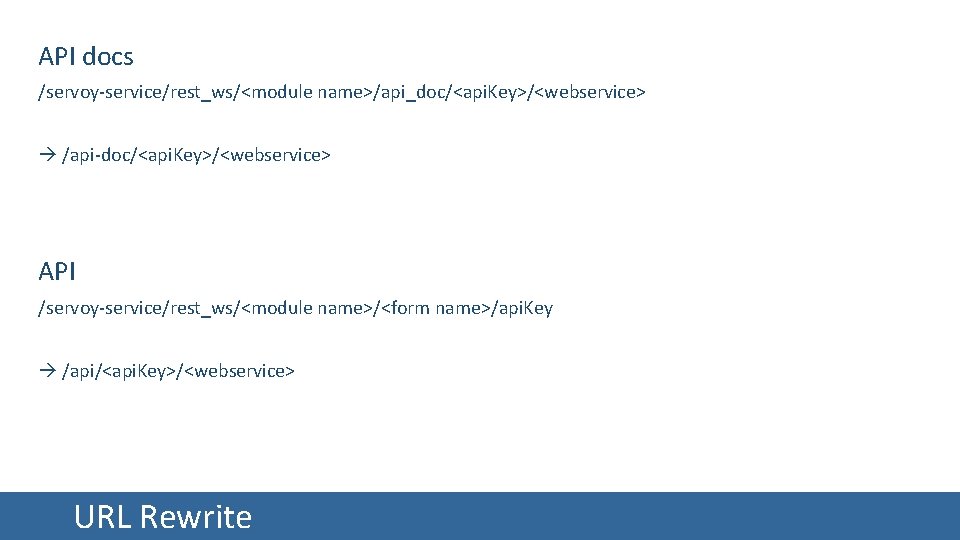 API docs /servoy-service/rest_ws/<module name>/api_doc/<api. Key>/<webservice> /api-doc/<api. Key>/<webservice> API /servoy-service/rest_ws/<module name>/<form name>/api. Key /api/<api. Key>/<webservice>