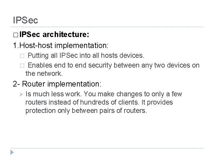 IPSec � IPSec architecture: 1. Host-host implementation: Putting all IPSec into all hosts devices.