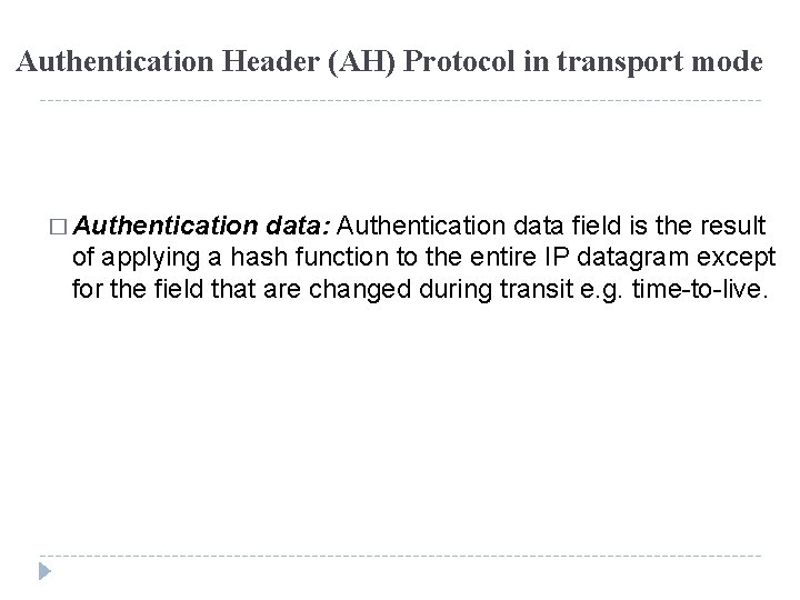 Authentication Header (AH) Protocol in transport mode � Authentication data: Authentication data field is