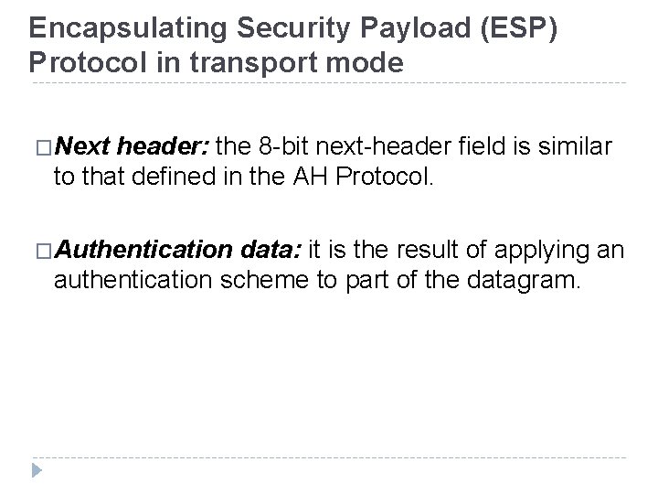 Encapsulating Security Payload (ESP) Protocol in transport mode �Next header: the 8 -bit next-header