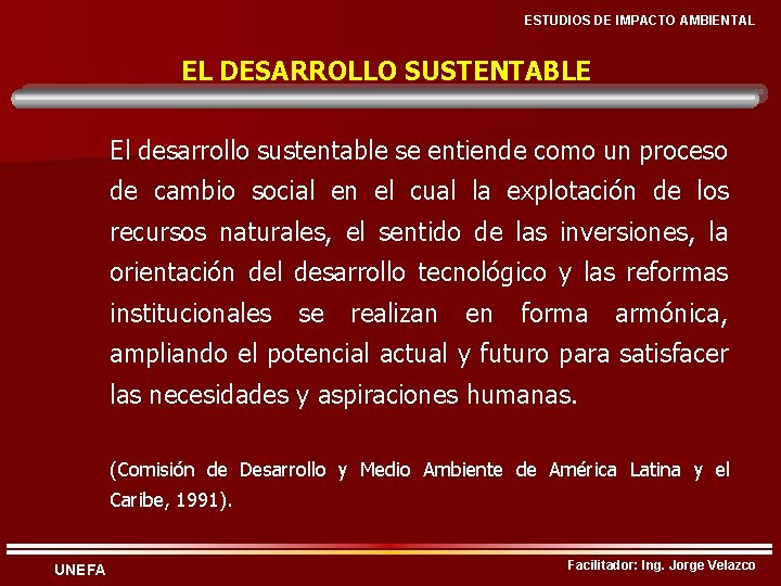 ESTUDIOS DE IMPACTO AMBIENTAL EL DESARROLLO SUSTENTABLE El desarrollo sustentable se entiende como un