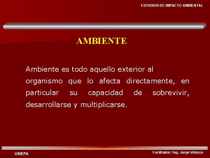 ESTUDIOS DE IMPACTO AMBIENTAL AMBIENTE Ambiente es todo aquello exterior al organismo que lo