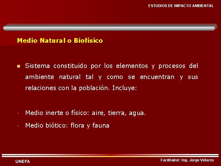 ESTUDIOS DE IMPACTO AMBIENTAL Medio Natural o Biofísico n Sistema constituido por los elementos