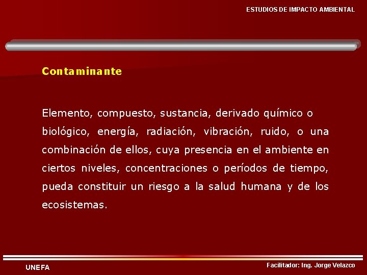 ESTUDIOS DE IMPACTO AMBIENTAL Contaminante Elemento, compuesto, sustancia, derivado químico o biológico, energía, radiación,