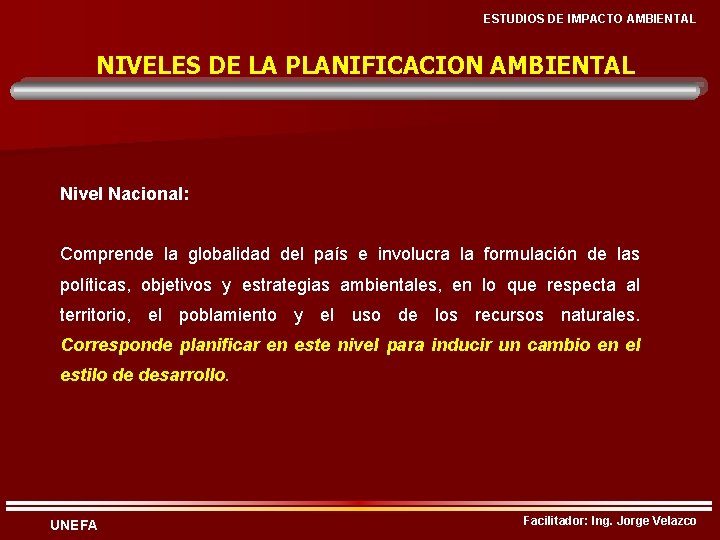 ESTUDIOS DE IMPACTO AMBIENTAL NIVELES DE LA PLANIFICACION AMBIENTAL Nivel Nacional: Comprende la globalidad