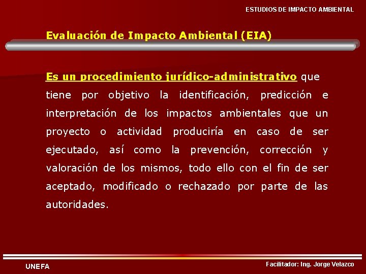 ESTUDIOS DE IMPACTO AMBIENTAL Evaluación de Impacto Ambiental (EIA) Es un procedimiento jurídico-administrativo que