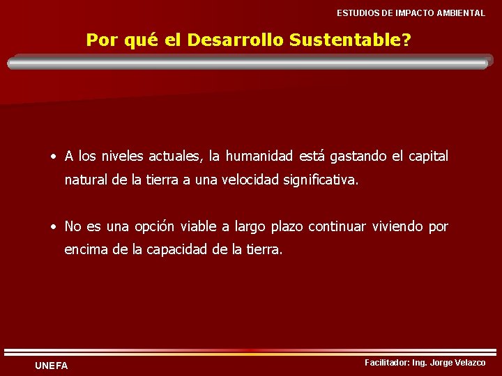 ESTUDIOS DE IMPACTO AMBIENTAL Por qué el Desarrollo Sustentable? • A los niveles actuales,