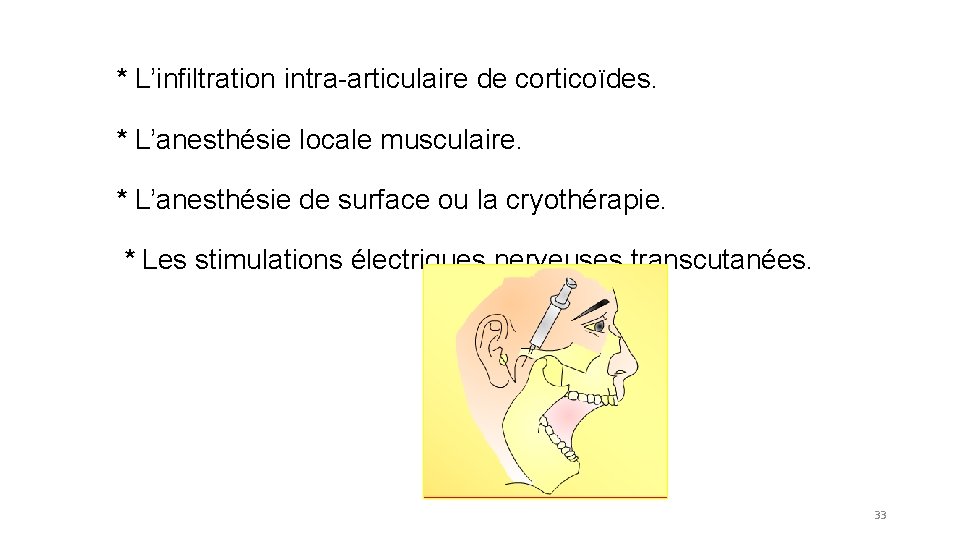 * L’infiltration intra-articulaire de corticoïdes. * L’anesthésie locale musculaire. * L’anesthésie de surface ou